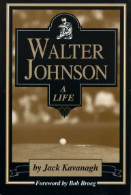 Title: Walter Johnson: A Life, Author: Jack Kavanagh