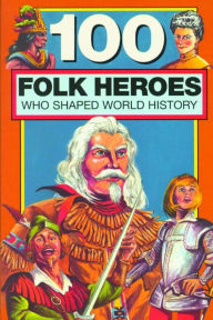 Title: 100 Folk Heroes Who Shaped World History, Author: Chrisanne Beckner