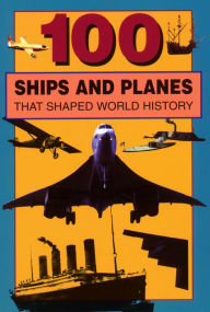 Title: 100 Ships and Planes That Shaped World History, Author: William Caper