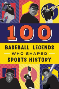 Title: 100 Baseball Legends Who Shaped Sports History, Author: Russell Roberts
