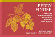 Title: Berry Finder: Identifying Native Plants with Fleshy Fruits in Eastern North America, Author: Dorcas S. Miller