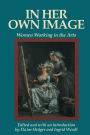 In Her Own Image: Women Working in the Arts / Edition 1