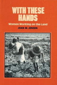 Title: With These Hands: Women Working on the Land, Author: Joan M. Jensen