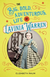 Title: The Big, Bold, Adventurous Life of Lavinia Warren, Author: Elizabeth Raum