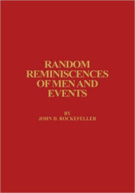 Title: Random Reminiscences of Men and Events, Author: John D. Rockefeller