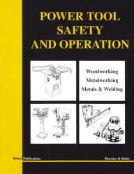 Title: Power Tool Safety and Operations: Woodworking, Metalworking, Metalsand Welding / Edition 1, Author: Thomas A. Hoerner