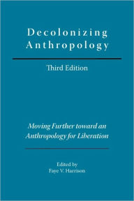 Title: Decolonizing Anthropology: Moving Further Toward an Anthropology for Liberation / Edition 2, Author: Faye V Harrison