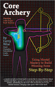 Title: Core Archery: Shooting with Proper Back Tension, Author: Larry Wise