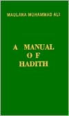 Title: A Manual of Hadith / Edition 2, Author: Maulana Muhammad Ali