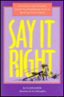 Say It Right: A Practical, User-Friendly, Totally Unintimidating Guide to Speaking Good English