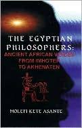 Title: The Egyptian Philosophers: Ancient African Voices from Imhotep to Akhenaten, Author: Molefi Kete Asante