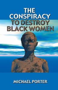 The Conspiracy to Destroy Black Women