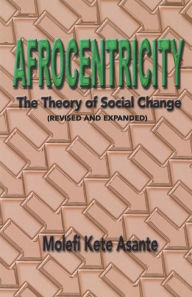 Title: Afrocentricity: The Theory of Social Change / Edition 2, Author: Molefi Kete Asante