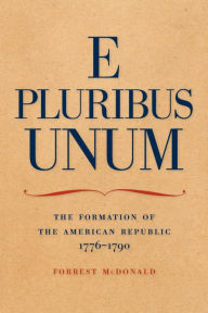 Title: E Pluribus Unum: The Formation of the American Republic, 1776-1790 / Edition 2, Author: Forrest McDonald