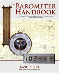 Title: The Barometer Handbook: A Modern Look at Barometers and Applications of Barometric Pressure, Author: David Burch