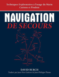 Title: Navigation De Secours: Techniques Exploratoires Ã¯Â¿Â½ l'usage du Marin Curieux et Prudent, Author: David Burch