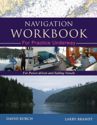 Title: Navigation Workbook For Practice Underway: For Power-Driven and Sailing Vessels, Author: David Burch