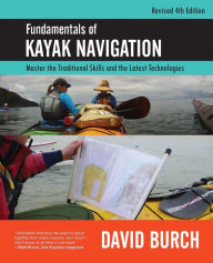 Title: Fundamentals of Kayak Navigation: Master the Traditional Skills and the Latest Technologies, Revised Fourth Edition, Author: David Burch