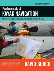 Title: Fundamentals of Kayak Navigation: Master the Traditional Skills and the Latest Technologies, Revised Fourth Edition, Author: David Burch
