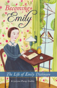 Title: Becoming Emily: The Life of Emily Dickinson, Author: Krystyna Poray Goddu