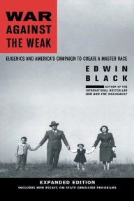 Title: War Against the Weak: Eugenics and America's Campaign to Create a Master Race, Expanded Edition, Author: Edwin Black