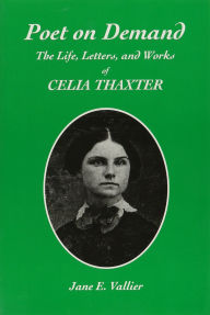 Title: Poet on Demand: The Life, Letters, and Works of Celia Thaxter, Author: Jane Vallier