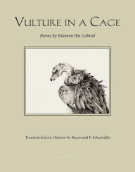 Title: Vulture in a Cage: Poems by Solomon Ibn Gabirol, Author: Solomon Ibn Gabirol