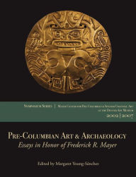 Title: Pre-Columbian Art and Archaeology: Essays in Honor of Frederick R. Mayer, Author: Margaret Young-Sanchez