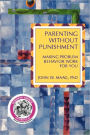 Parenting without Punishment: Making Problem Behavior Work for You