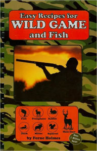 Title: Easy Recipes For Wild Game And Fish, Author: Ferne Holmes