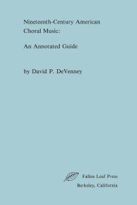 Title: Nineteenth-Century American Choral Music: An Annotated Guide, Author: David P. DeVenney