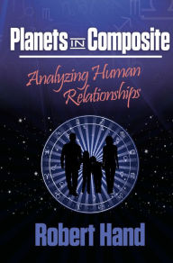 Title: Planets in Composite: Analyzing Human Relationships, Author: Robert Hand