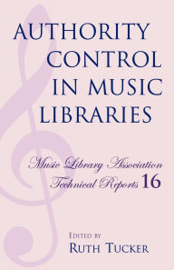 Title: Authority Control in Music Libraries: Proceedings of the Music Library Association Preconference, March 5, 1985, Author: Ruth Tucker
