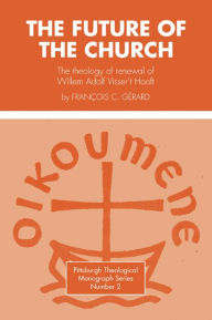 Title: Future of the Church: The Theology of Renewal of Willem Adolf Visser't Hooft, Author: Francois C Gerard