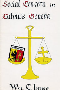 Title: Social Concern in Calvin's Geneva, Author: William C Innes