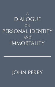 Title: A Dialogue on Personal Identity and Immortality / Edition 1, Author: John Perry