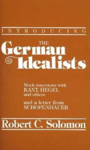 Title: Introducing the German Idealists: Mock Interviews with Kant, Hegel and Others / Edition 1, Author: Robert C. Solomon