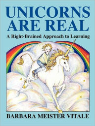 Title: Unicorns Are Real: A Right-Brained Approach to Learning / Edition 1, Author: Barbara Meister Vitale