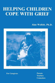 Title: Helping Children Cope With Grief, Author: Alan Wolfelt