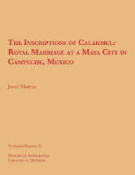 Title: The Inscriptions of Calakmul: Royal Marriage at a Maya City in Campeche, Mexico, Author: Joyce Marcus