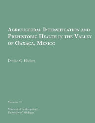 Title: Agricultural Intensification and Prehistoric Health in the Valley of Oaxaca, Mexico, Author: Denise C. Hodges