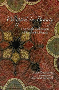 Title: Wrapped in Beauty: The Koelz Collection of Kashmiri Shawls, Author: Grace Beardsley