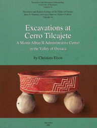 Title: Excavations at Cerro Tilcajete: A Monte Albán II Administrative Center in the Valley of Oaxaca, Author: Christina Elson