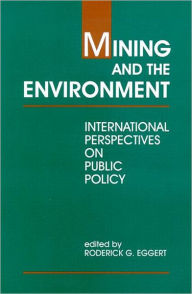 Title: Mining and the Environment: International Perspectives on Public Policy, Author: Roderick G. Eggert
