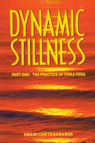 Title: Dynamic Stillness Part One: The Practice of Trika Yoga, Author: Swami Chetanananda