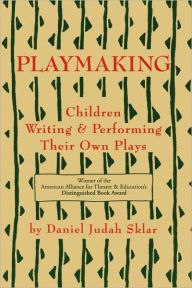 Title: Playmaking: Children Writing & Performing Their Own Plays, Author: Daniel J Sklar