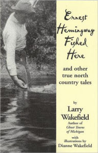 Ernest Hemingway Fished Here: And Other True North County Tales