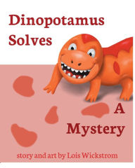 Title: Dinopotamus Solves a Mystery, Author: Lois Wickstrom