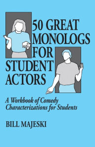 Title: 50 Great Monologs for Student Actors: A workbook of comedy characterizations for students, Author: Bill Majeski