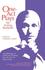 Title: One-Act Plays for Acting Students: An Anthology of Complete One-Act Plays--No Cuttings!, Author: Norman A Bert PH.D.